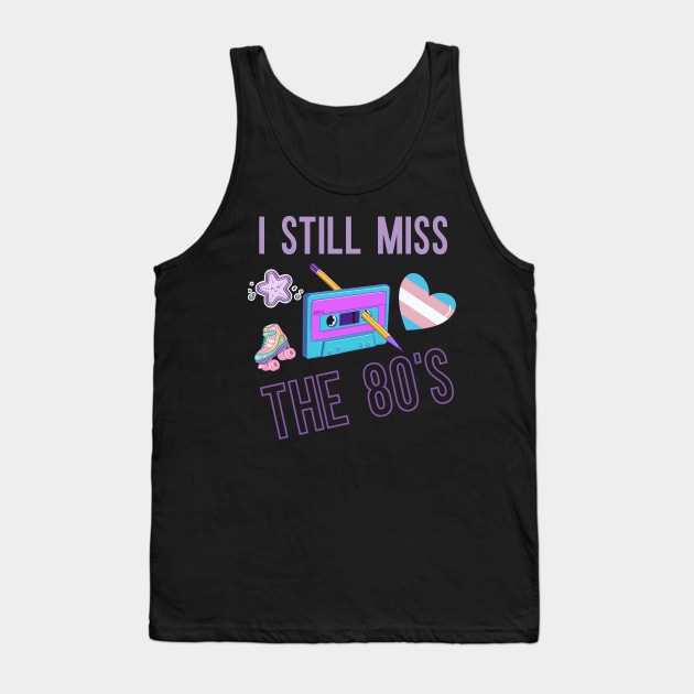 I Still Miss The 80's Tank Top by AcesTeeShop